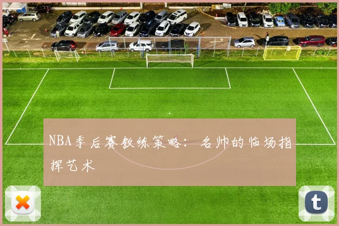 NBA季后赛教练策略：名帅的临场指挥艺术
