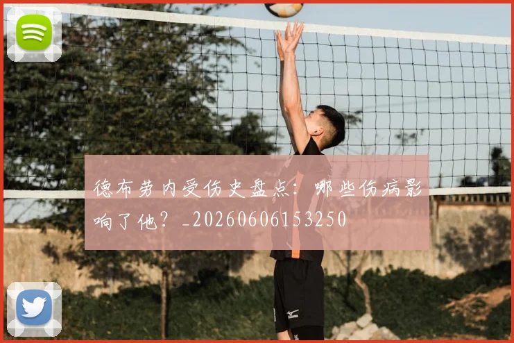 德布劳内受伤史盘点：哪些伤病影响了他？_20260606153250